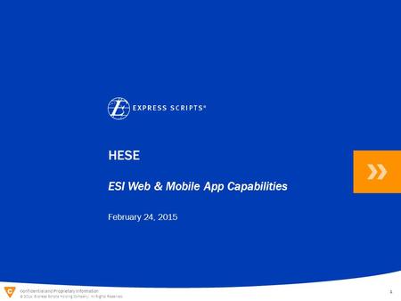 Confidential and Proprietary Information © 2014 Express Scripts Holding Company. All Rights Reserved. 1 Confidential and Proprietary Information © 2014.