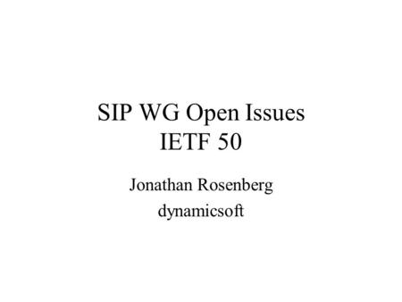 SIP WG Open Issues IETF 50 Jonathan Rosenberg dynamicsoft.