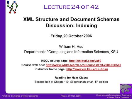 Computing & Information Sciences Kansas State University Friday, 20 Oct 2006CIS 560: Database System Concepts Lecture 24 of 42 Friday, 20 October 2006.