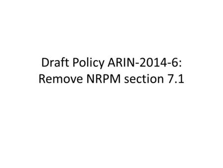 Draft Policy ARIN-2014-6: Remove NRPM section 7.1.