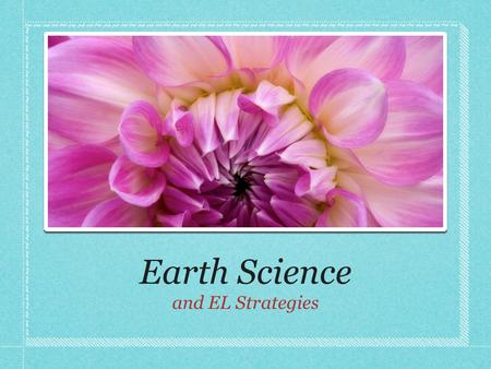 Earth Science and EL Strategies. Inquiry Chart Focuses and sets a purpose for learning Accesses prior knowledge Fosters low affective filter Models writing.