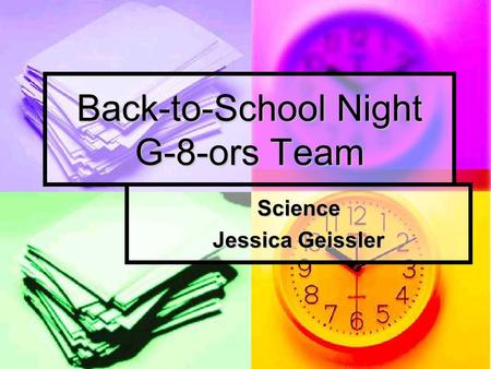 Back-to-School Night G-8-ors Team Science Jessica Geissler.