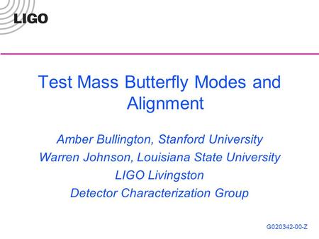 G020342-00-Z Test Mass Butterfly Modes and Alignment Amber Bullington, Stanford University Warren Johnson, Louisiana State University LIGO Livingston Detector.