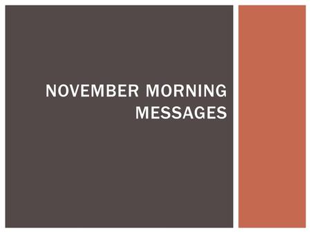 NOVEMBER MORNING MESSAGES. Happy November! I hope you had a wonderful and safe Halloween on Saturday. We will have the opportunity to share about your.