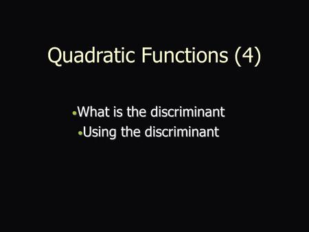 Quadratic Functions (4) What is the discriminant What is the discriminant Using the discriminant Using the discriminant.