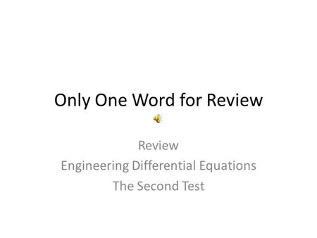 Only One Word for Review Review Engineering Differential Equations The Second Test.