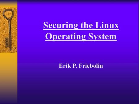 Securing the Linux Operating System Erik P. Friebolin.