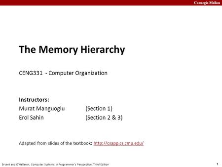 Carnegie Mellon 1 Bryant and O’Hallaron, Computer Systems: A Programmer’s Perspective, Third Edition The Memory Hierarchy CENG331 - Computer Organization.