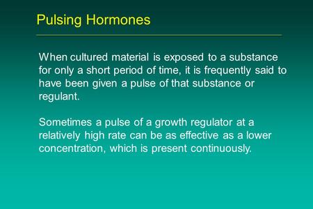 Pulsing Hormones When cultured material is exposed to a substance for only a short period of time, it is frequently said to have been given a pulse of.