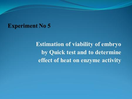 Estimation of viability of embryo by Quick test and to determine effect of heat on enzyme activity.