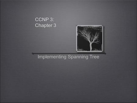 CCNP 3: Chapter 3 Implementing Spanning Tree. Overview Basics of implementing STP Election of Root Bridge and Backup Enhancing STP RSTP MSTP EtherChannels.