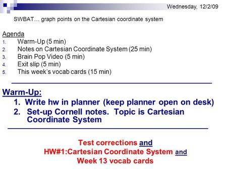 SWBAT… graph points on the Cartesian coordinate system Agenda 1. Warm-Up (5 min) 2. Notes on Cartesian Coordinate System (25 min) 3. Brain Pop Video (5.