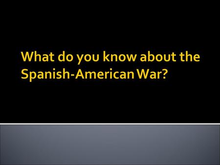  Cuba was colonized by Spain - think 1492  By 19th only Cuba and Puerto Rico still colonies of Spain in the Carribean; Spain controlled the Philippines.