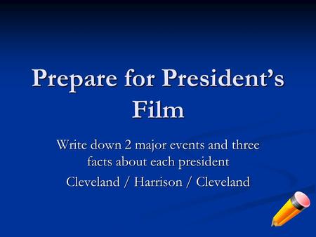 Prepare for President’s Film Write down 2 major events and three facts about each president Cleveland / Harrison / Cleveland.