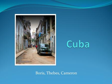 Boris, Thebes, Cameron. Background Information Capital (and largest city): Havana Official Language: Spanish Ethnic Groups: 65.05% European, 10.08% African,