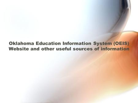 Oklahoma Education Information System (OEIS) Website and other useful sources of information.