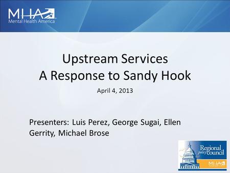 Upstream Services A Response to Sandy Hook April 4, 2013 Presenters: Luis Perez, George Sugai, Ellen Gerrity, Michael Brose.