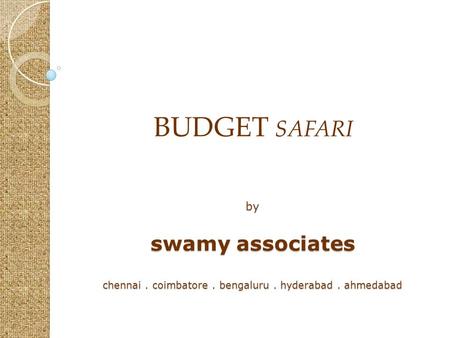 By swamy associates chennai. coimbatore. bengaluru. hyderabad. ahmedabad BUDGET SAFARI.