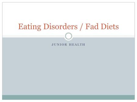 JUNIOR HEALTH Eating Disorders / Fad Diets. Eating Disorders Eating Disorders – extreme harmful eating behaviors that can cause serious illnesses or death.