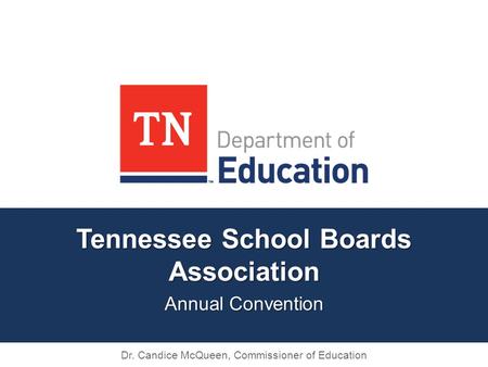 Tennessee School Boards Association Annual Convention Dr. Candice McQueen, Commissioner of Education.