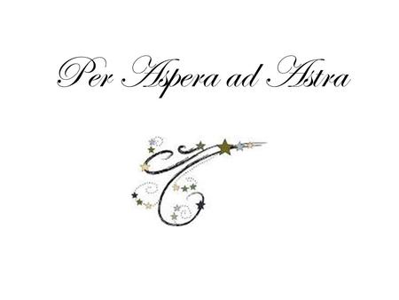 Per Aspera ad Astra. Why did we choose this name? “Through hardships to the stars” Our parish response to ‘Quo Vadis, Domine?’ ‘Lord, where are you going?’