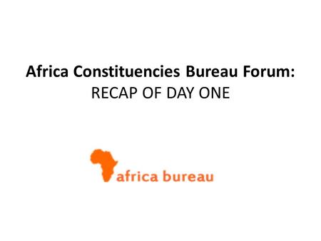 Africa Constituencies Bureau Forum: RECAP OF DAY ONE.