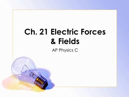 Ch. 21 Electric Forces & Fields