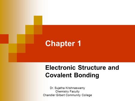 Chapter 1 Electronic Structure and Covalent Bonding Dr. Sujatha Krishnaswamy Chemistry Faculty Chandler Gilbert Community College.