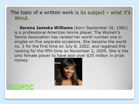 TOPIC The topic of a written work is its subject – what it’s about. Serena Jameka Williams (born September 26, 1981) is a professional American tennis.