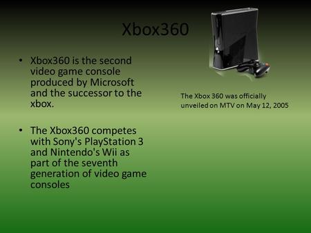 Xbox360 Xbox360 is the second video game console produced by Microsoft and the successor to the xbox. The Xbox360 competes with Sony's PlayStation 3 and.