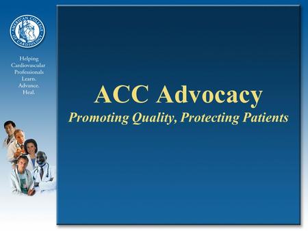 ACC Advocacy Promoting Quality, Protecting Patients.