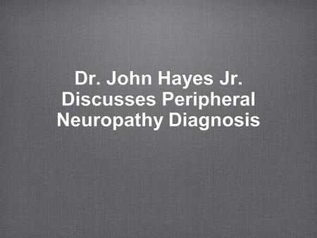 Dr. John Hayes Jr. Discusses Peripheral Neuropathy Diagnosis.