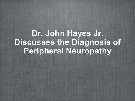 Dr. John Hayes Jr. Discusses the Diagnosis of Peripheral Neuropathy.