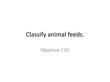 Classify animal feeds. Objective 7.01.