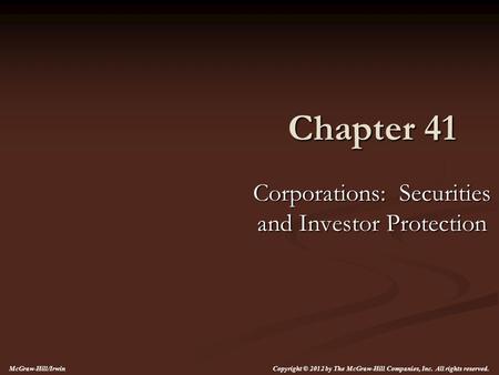 Chapter 41 Corporations: Securities and Investor Protection McGraw-Hill/Irwin Copyright © 2012 by The McGraw-Hill Companies, Inc. All rights reserved.