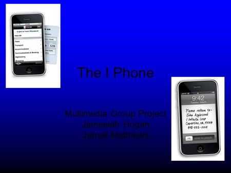 The I Phone Multimedia Group Project Jameelah Hogan Jamell Matthews.