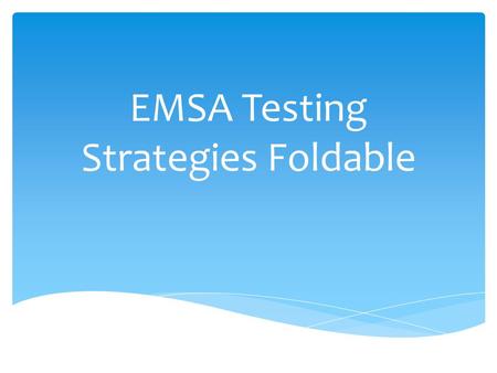 EMSA Testing Strategies Foldable.  It’s Easy! Just remember  CUBES How can I do well on the test??