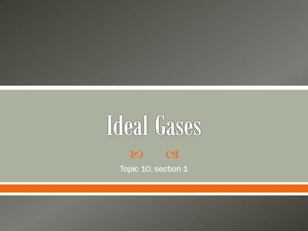  Topic 10, section 1. Statement Number Assessment Statement 10.1.1State the equation of state for an ideal gas 10.1.2Describe the difference between.