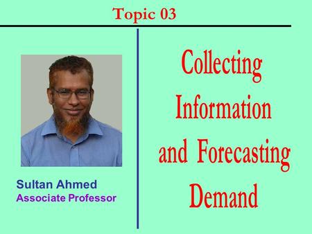 Topic 03 Sultan Ahmed Associate Professor. Chapter Questions  What are the components of a modern marketing information system?  What are useful internal.