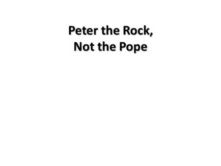 Peter the Rock, Not the Pope. Matthew 16 13 Now when Jesus came into the district of Caesarea Philippi, He was asking His disciples, “Who do people say.