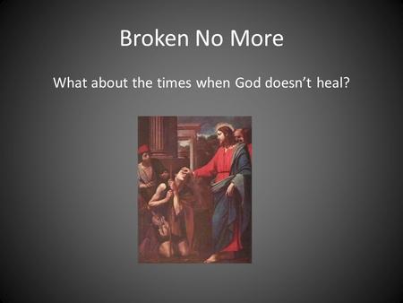 Broken No More What about the times when God doesn’t heal?