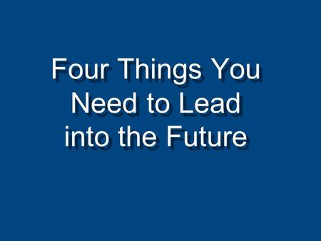 Four Things You Need to Lead into the Future. Computer/Social Networking Games Music Reading TV/Film.