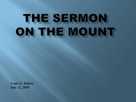 Louis G. Hulsey July 12, 2009.  1. The Beatitudes, 5:1  2. Ye are the salt and the light, 5:13  3. I have come to fulfill the Law, 5:17  4. Be reconciled.