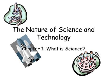 The Nature of Science and Technology Chapter 1: What is Science?