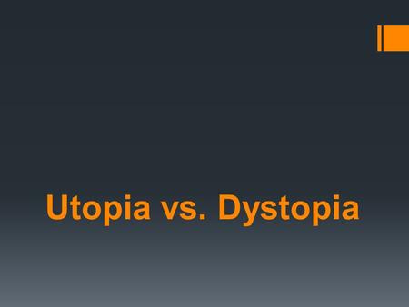 Utopia vs. Dystopia.