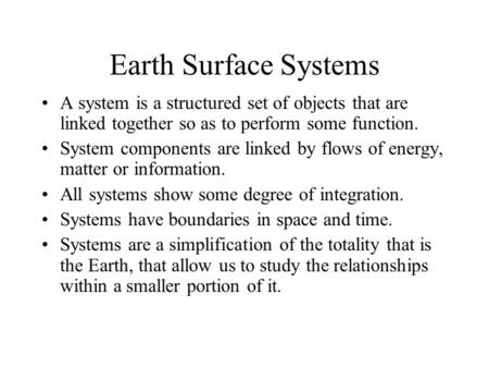 Earth Surface Systems A system is a structured set of objects that are linked together so as to perform some function. System components are linked by.