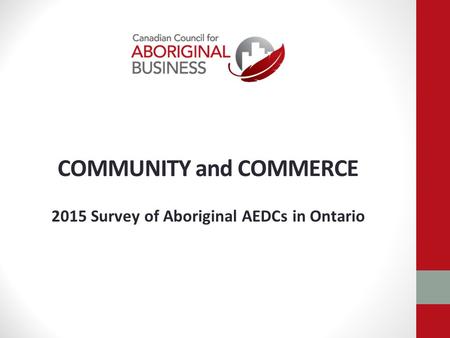 COMMUNITY and COMMERCE 2015 Survey of Aboriginal AEDCs in Ontario.