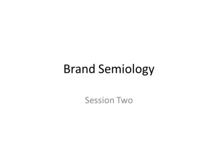 Brand Semiology Session Two. Culture Beliefs – The CEO/ME – The senior management team – The employees Values – The products/services – The customer –