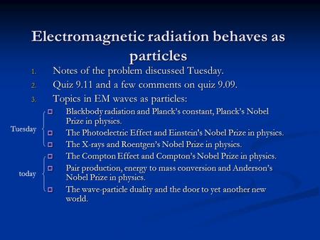 Electromagnetic radiation behaves as particles 1. Notes of the problem discussed Tuesday. 2. Quiz 9.11 and a few comments on quiz 9.09. 3. Topics in EM.