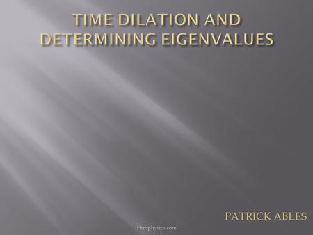 Hirophysics.com PATRICK ABLES. Hirophysics.com PART 1 TIME DILATION: GPS, Relativity, and other applications.